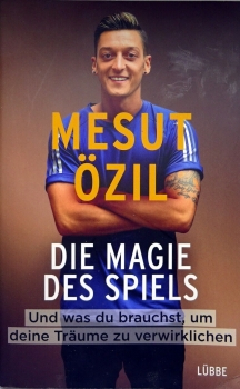 Die Magie des Spiels - Und was du brauchst, um deine Träume zu verwirklichen von Mesut Özil